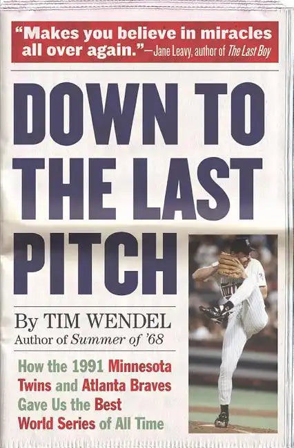 Down to the Last Pitch: How the 1991 Minnesota Twins and Atlanta Braves Gave Us the Best World Series of All Time - Paperback