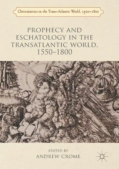 Prophecy and Eschatology in the Transatlantic World, 1550-1800 - Paperback
