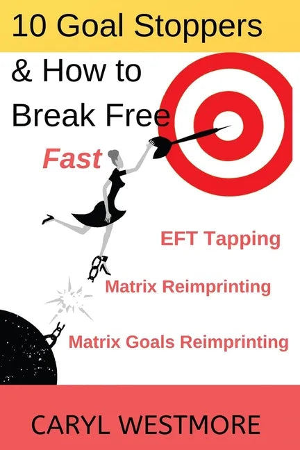 10 Goal Stoppers and How to Break Free: EFT Tapping, Matrix Reimprinting, Matrix Goals Reimprinting - Paperback