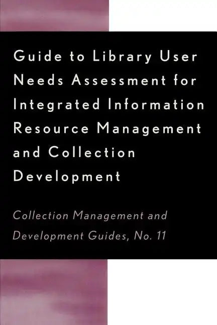 Guide to Library User Needs Assessment for Integrated Information Resource: Management and Collection Development - Paperback