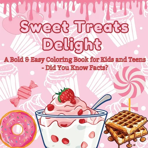 Sweet Treats Delight: A Bold & Easy Coloring Book for Kids and Teens - Did You Know Facts? Color Your Way Through a World of Tasty Desserts - Paperback