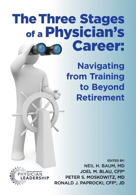 The Three Stages of a Physician's Career: Navigating from Training to Beyond Retirement - Paperback
