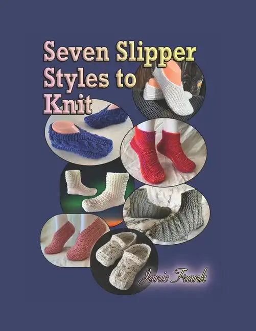 Seven Slipper Styles to Knit: A Knitting Pattern Collection - Paperback