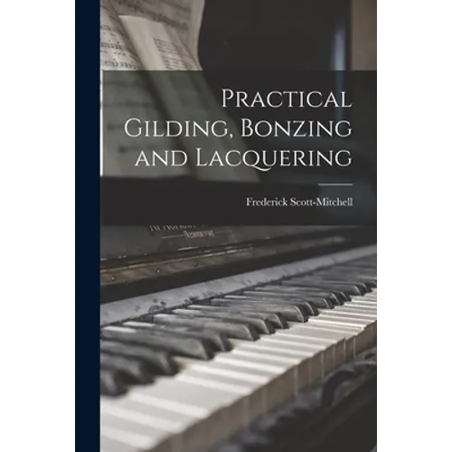 Practical Gilding, Bonzing and Lacquering - Paperback