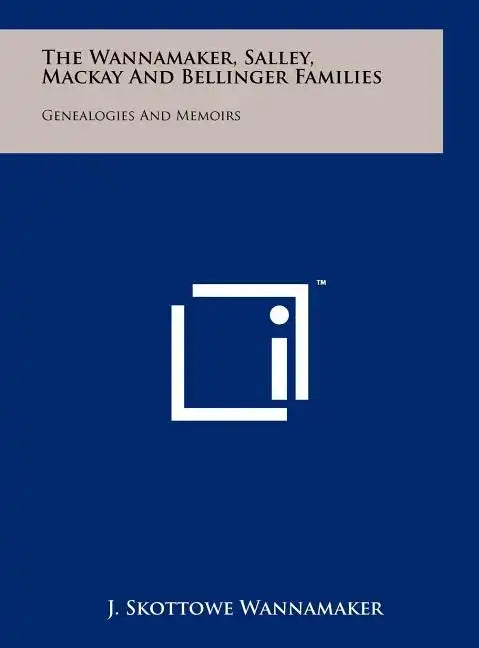 The Wannamaker, Salley, Mackay And Bellinger Families: Genealogies And Memoirs - Hardcover