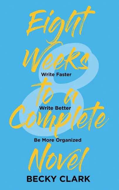 Eight Weeks to a Complete Novel: Write Faster, Write Better, Be More Organized - Paperback