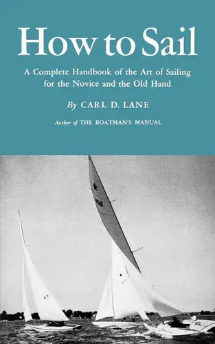 How to Sail: A Complete Handbook of the Art of Sailing for the Novice and the Old Hand - Paperback