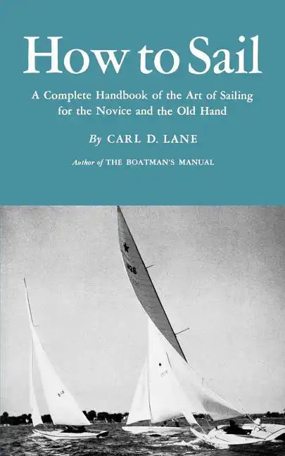 How to Sail: A Complete Handbook of the Art of Sailing for the Novice and the Old Hand - Paperback
