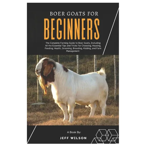 Boer Goats for Beginners: The Complete Farming Guide to Boer Goats, Including All the Essentials Tips and Tricks for Choosing, Housing, Feeding, - Paperback