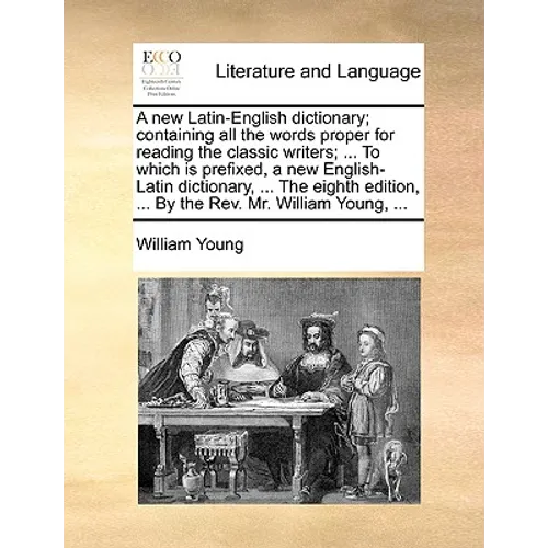 A new Latin-English dictionary; containing all the words proper for reading the classic writers; ... To which is prefixed, a new English-Latin diction - Paperback