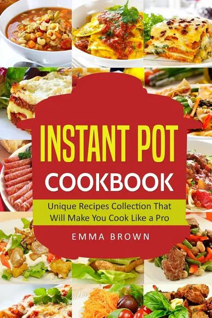Instant Pot Cookbook: Unique Recipes Collection That Will Make You Cook Like a Pro - Paperback