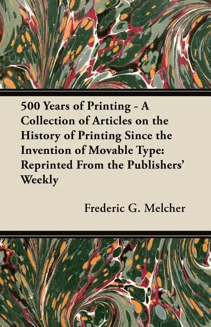 500 Years of Printing - A Collection of Articles on the History of Printing Since the Invention of Movable Type: Reprinted From the Publishers' Weekly - Paperback