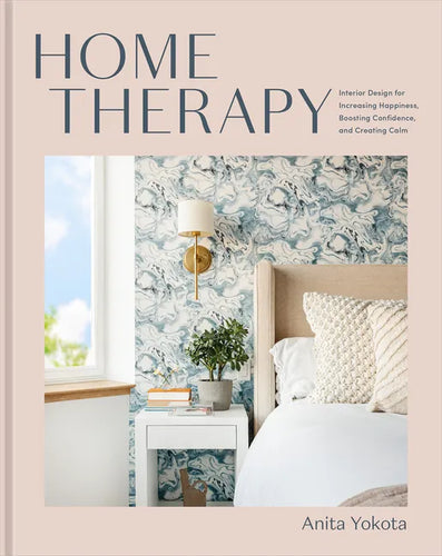 Home Therapy: Interior Design for Increasing Happiness, Boosting Confidence, and Creating Calm: An Interior Design Book - Hardcover
