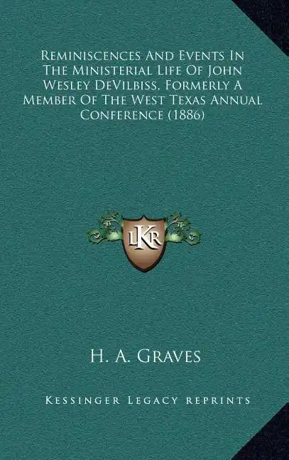 Reminiscences And Events In The Ministerial Life Of John Wesley DeVilbiss, Formerly A Member Of The West Texas Annual Conference (1886) - Hardcover