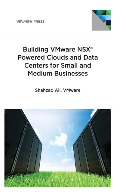 Building VMware NSX Powered Clouds and Data Centers for Small and Medium Businesses: NSX Data Center for SMBs - Paperback