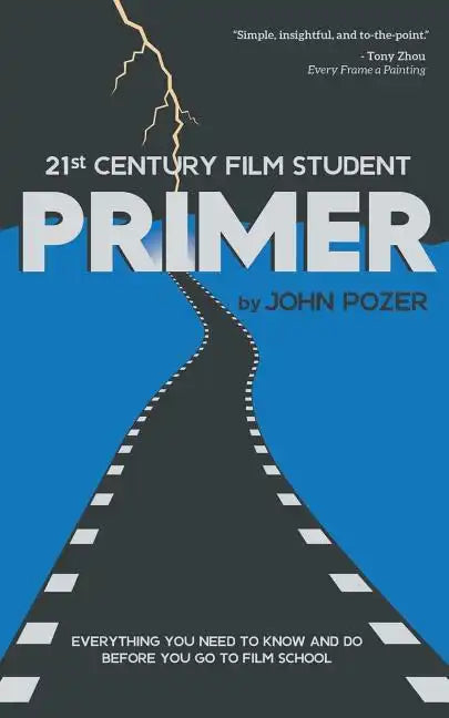 21st Century Film Student PRIMER: Everything You Need to Know and Do Before You Go to Film School - Paperback
