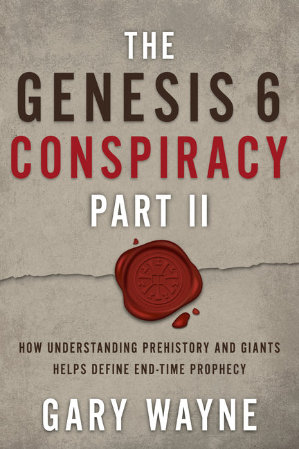 The Genesis 6 Conspiracy Part II: How Understanding Prehistory and Giants Helps Define End-Time Prophecy - Paperback