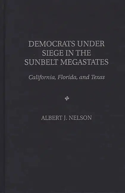Democrats Under Siege in the Sunbelt Megastates: California, Florida, and Texas - Hardcover