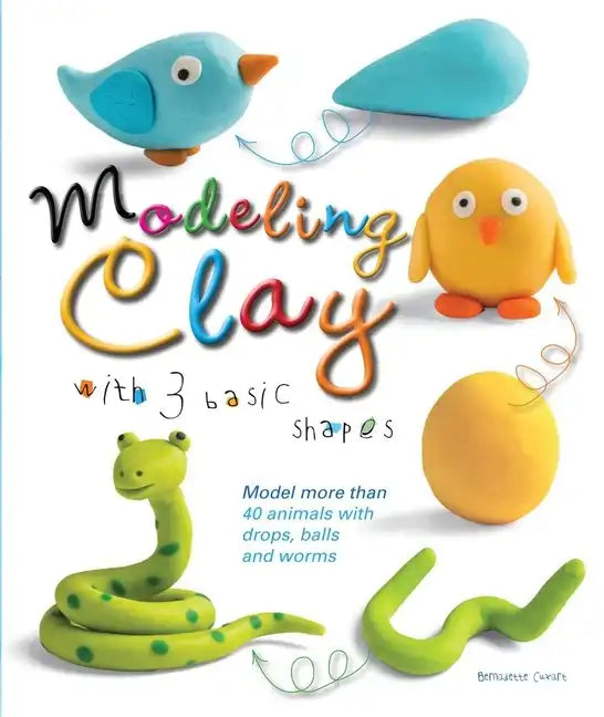 Modeling Clay with 3 Basic Shapes: Model More Than 40 Animals with Teardrops, Balls, and Worms - Paperback