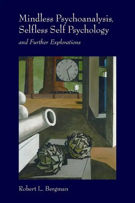 Mindless Psychoanalysis, Selfless Self Psychology: and Further Explorations - Paperback