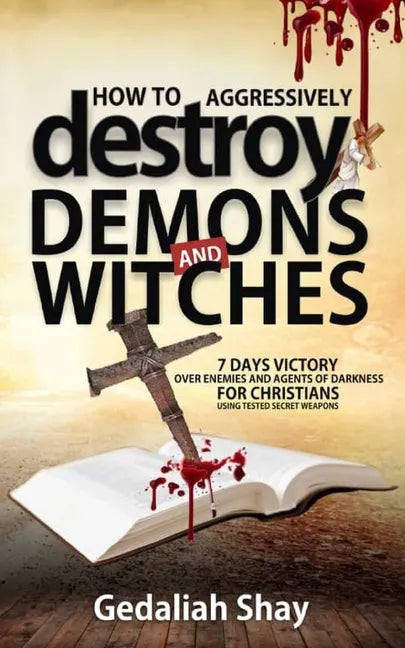 How to Aggressively Destroy Demons and Witches: 7 Days Victory Over Enemies and Agents of Darkness for Christians Using Tested Secret Weapons - Paperback