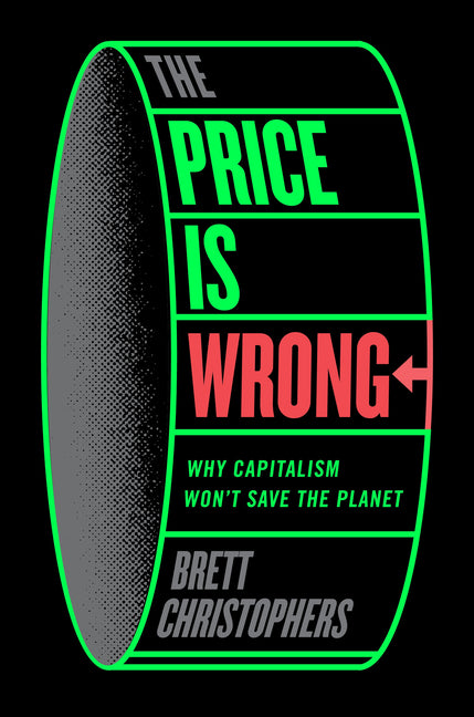 The Price Is Wrong: Why Capitalism Won't Save the Planet - Hardcover