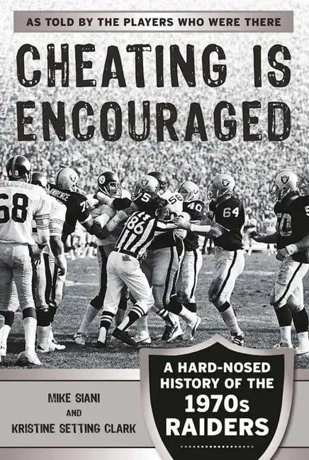 Cheating Is Encouraged: A Hard-Nosed History of the 1970s Raiders - Paperback