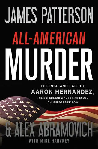 All-American Murder: The Rise and Fall of Aaron Hernandez, the Superstar Whose Life Ended on Murderers' Row - Hardcover