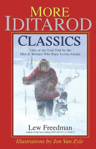 More Iditarod Classics: Tales of the Trail Told by the Men & Women Who Race Across Alaska - Paperback