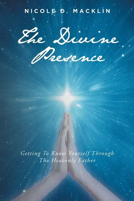 The Divine Presence: Getting To Know Yourself Through The Heavenly Father - Paperback