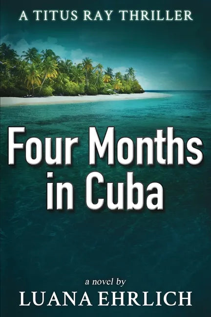 Four Months in Cuba: A Titus Ray Thriller - Paperback