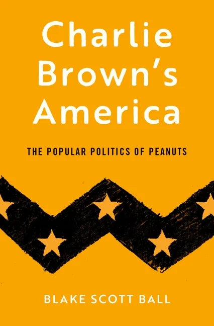 Charlie Brown's America: The Popular Politics of Peanuts - Hardcover