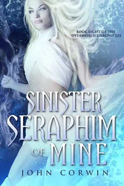 Sinister Seraphim of Mine: Book Eight of the Overworld Chronicles - Paperback