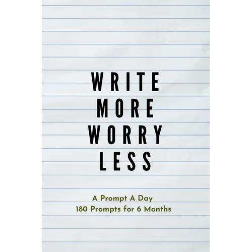 Write more, Worry less: Creative Writing Prompts for Adults A Prompt A Day - 180 Prompts for 6 Months - Prompts to help you ignite your imagination an - Paperback