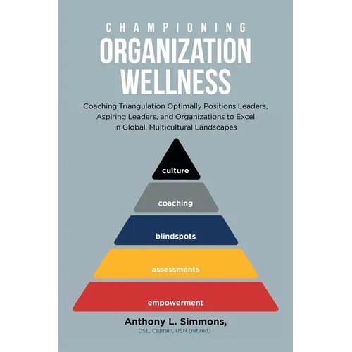 Championing Organization Wellness: Coaching Triangulation Optimally Positions Leaders, Aspiring Leaders, and Organizations to Excel in Global, Multicu - Paperback