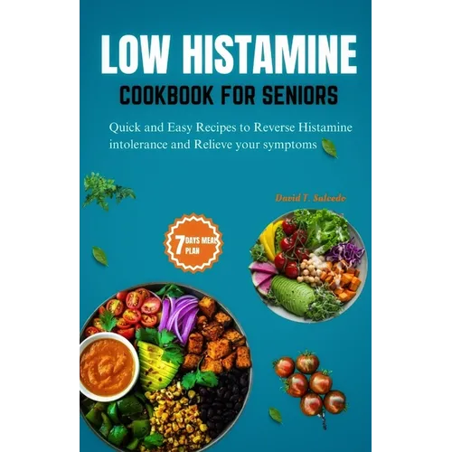 Low Histamine Cookbook for Seniors: Quick and Easy Recipes to Reverse Histamine Intolerance and Relieve your Symptoms - Paperback