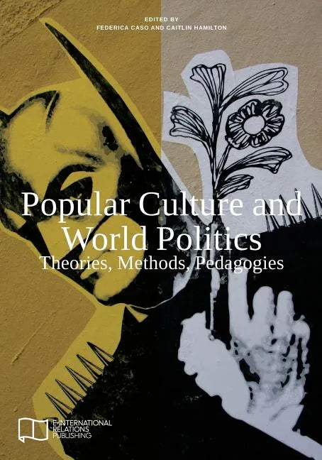Popular Culture and World Politics: Theories, Methods, Pedagogies - Paperback