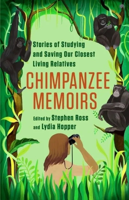 Chimpanzee Memoirs: Stories of Studying and Saving Our Closest Living Relatives - Paperback