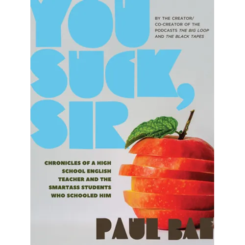 You Suck, Sir: Chronicles of a High School English Teacher and the Smartass Students Who Schooled Him - Paperback