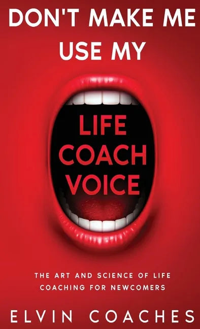 Don't make me use my Life Coach voice: The Art and Science of Life Coaching for newcomers - Hardcover