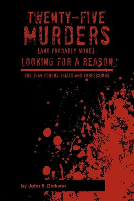 Twenty-Five Murders (and Probably More): Looking for a Reason: The Juan Corona Trials and Confessions - Paperback