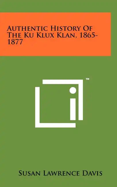 Authentic History Of The Ku Klux Klan, 1865-1877 - Hardcover