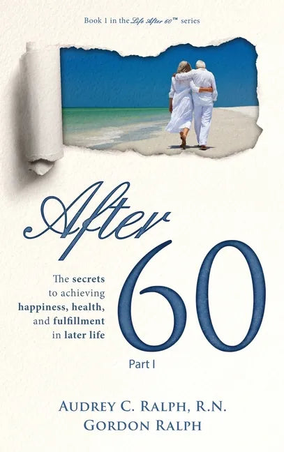 After 60: The secrets to achieving happiness, health, and fulfillment in later life - Part I - Hardcover