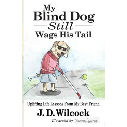 My Blind Dog Still Wags His Tail: Uplifting Life Lessons From My Best Friend - Paperback