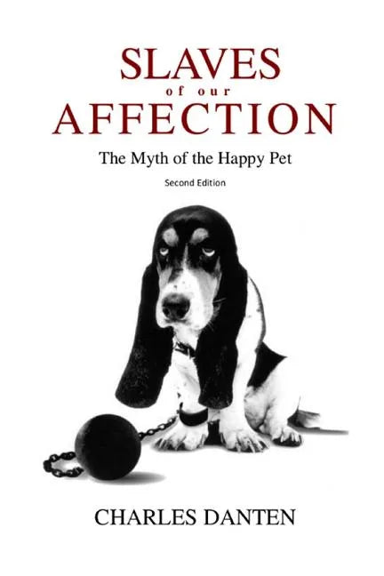 Slaves of Our Affection: The Myth of the Happy Pet - Paperback