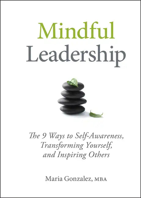 Mindful Leadership: The 9 Ways to Self-Awareness, Transforming Yourself, and Inspiring Others - Hardcover