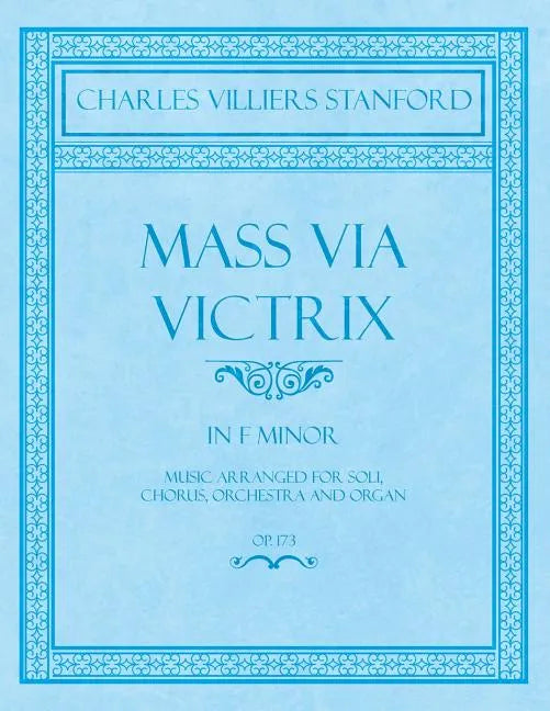 Mass Via Victrix - In F Minor - Music Arranged for Soli, Chorus, Orchestra and Organ - Op.173 - Paperback