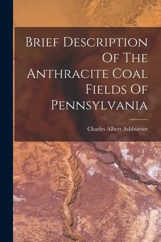 Brief Description Of The Anthracite Coal Fields Of Pennsylvania - Paperback