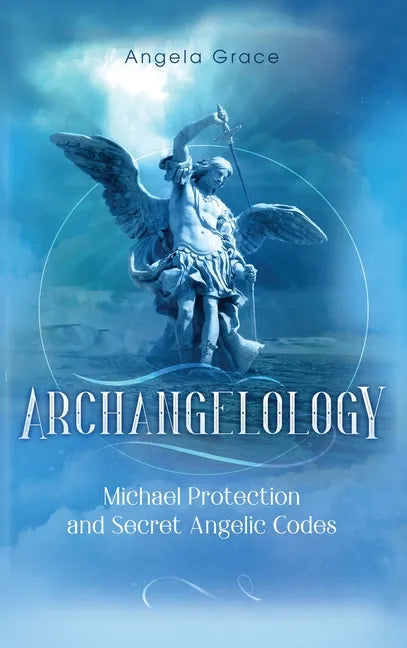 Archangelology: Michael Protection and Secret Angelic Codes - Hardcover
