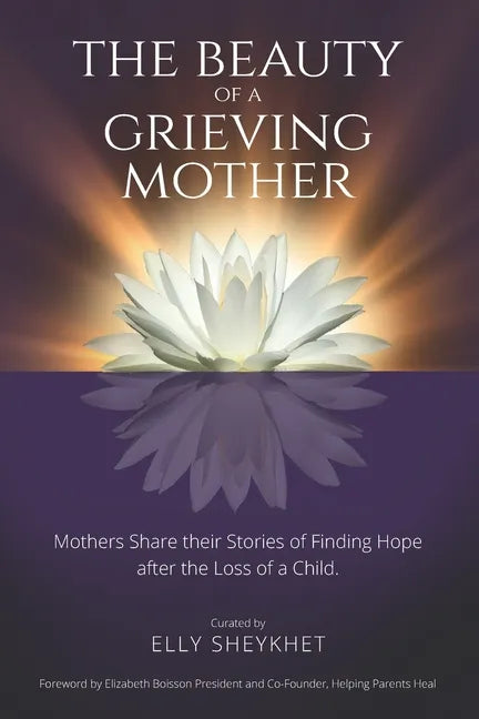 The Beauty of a Grieving Mother: Mothers Share their Stories of Finding Hope after the loss of a Child - Paperback